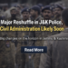 Major Reshuffle in J&K Police, Civil Administration Likely Soon