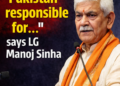 Pak orchestrated drug smuggling into J-K to fund terrorism for decades: LG Sinha